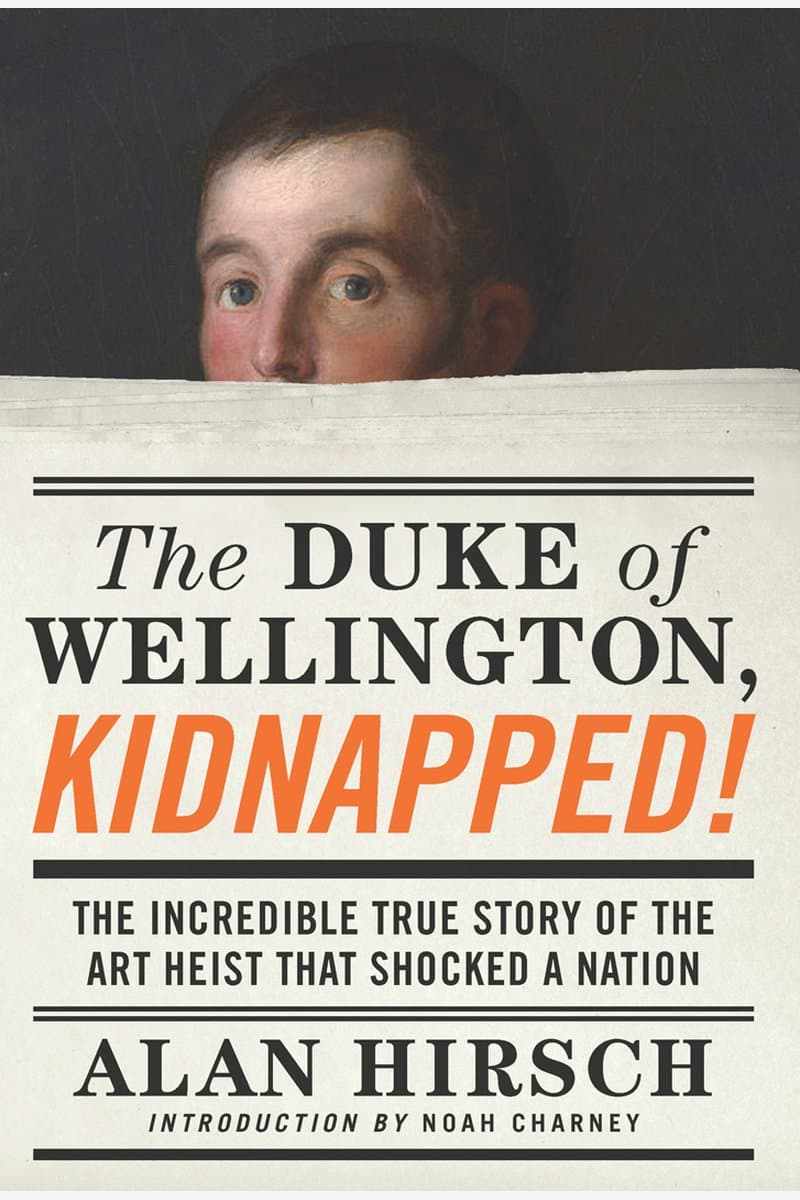 Alan.Hirsch.The.Duke.of.Wellington.Kidnapped.The.Incredible.True.Story.of.the.Art.Heist.That.Shocked.a.Nation.2016.RETAiL.EPUB.eBook-NODE